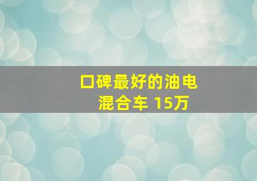 口碑最好的油电混合车 15万